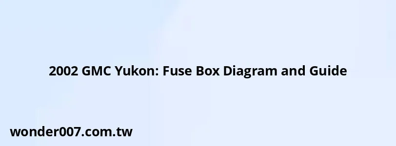 2002 Gmc Yukon Fuse Box Diagram And Guide
