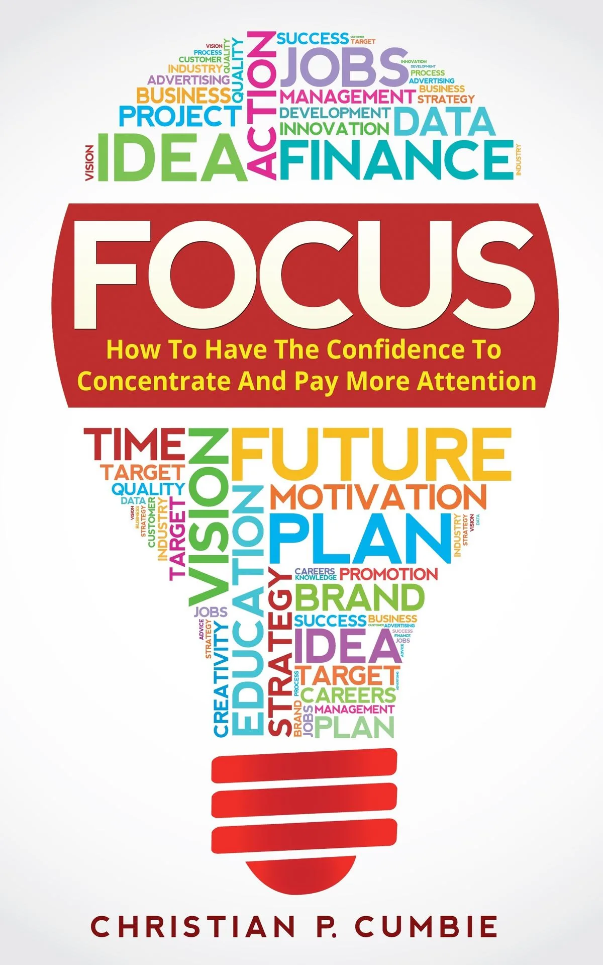 Focus How To Have The Confidence To Concentrate And Pay More Attention Ebook By Christian P