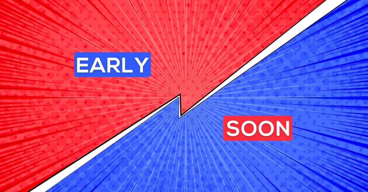 Phân Biệt Early Và Soon Trong Tiếng Anh Cách Dùng Ví Dụ