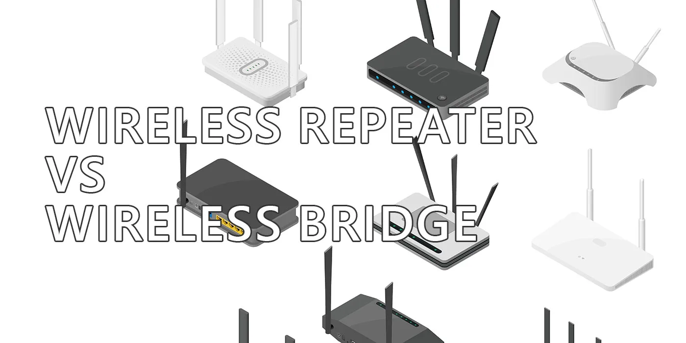 Wireless Repeater Vs Wireless Bridge When Do You Use Them